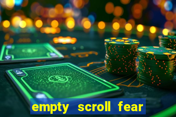 empty scroll fear and hunger best use